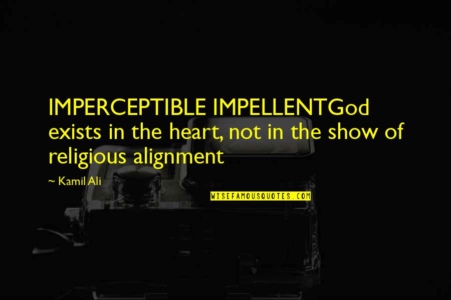 Happy Ending Friendship Quotes By Kamil Ali: IMPERCEPTIBLE IMPELLENTGod exists in the heart, not in
