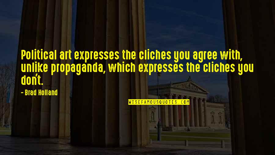 Happy Endings Best Max Quotes By Brad Holland: Political art expresses the cliches you agree with,