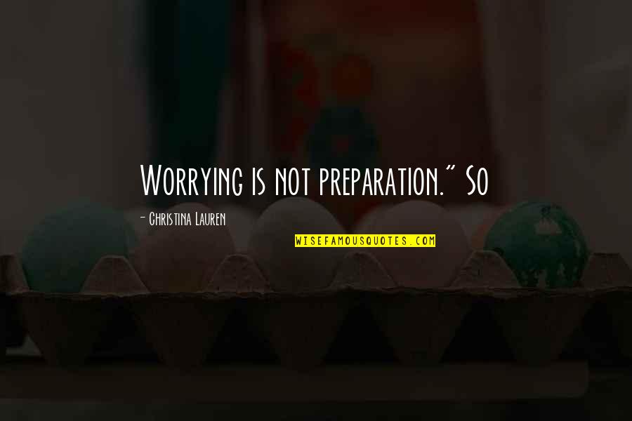 Happy Endings In Love Quotes By Christina Lauren: Worrying is not preparation." So