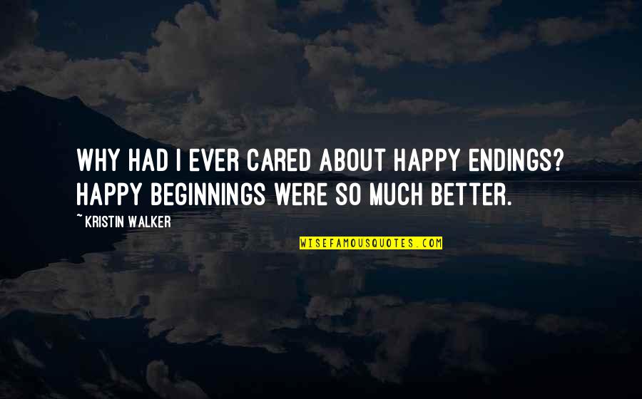 Happy Endings In Love Quotes By Kristin Walker: Why had I ever cared about happy endings?