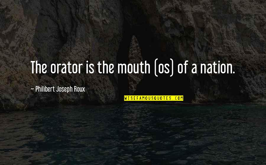 Happy Endings In Love Quotes By Philibert Joseph Roux: The orator is the mouth (os) of a