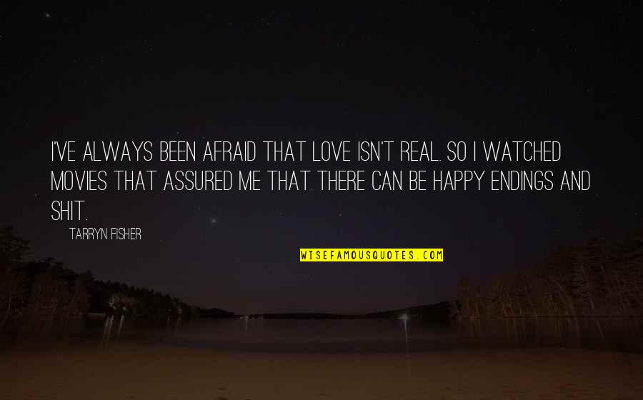 Happy Endings In Love Quotes By Tarryn Fisher: I've always been afraid that love isn't real.