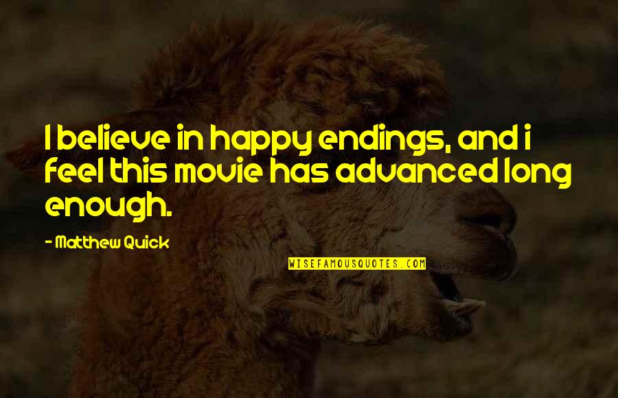 Happy Endings Movie Quotes By Matthew Quick: I believe in happy endings, and i feel