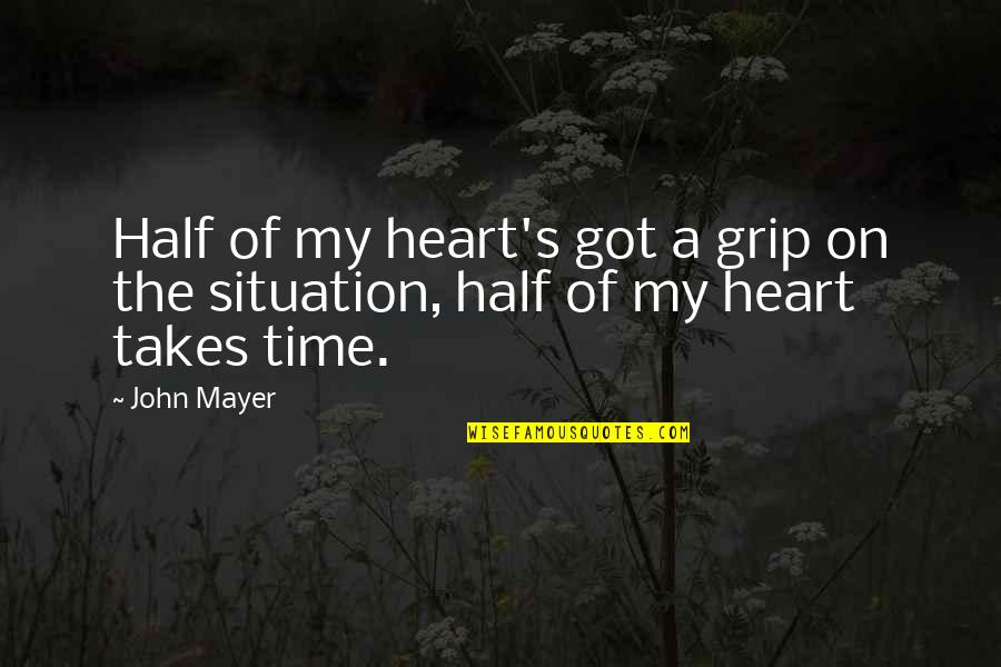 Happy Endings No Ho Ho Quotes By John Mayer: Half of my heart's got a grip on