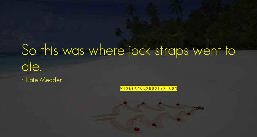 Happy Endings No Ho Ho Quotes By Kate Meader: So this was where jock straps went to Happy Endings No Ho Ho Quotes By Kate Meader: So this was where jock straps went to
