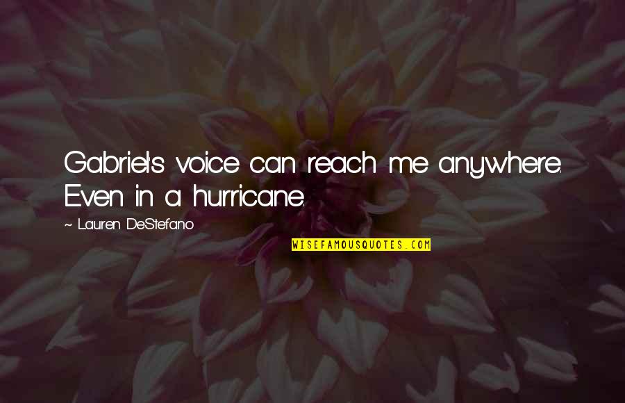 Happy Endings No Ho Ho Quotes By Lauren DeStefano: Gabriel's voice can reach me anywhere. Even in Happy Endings No Ho Ho Quotes By Lauren DeStefano: Gabriel's voice can reach me anywhere. Even in