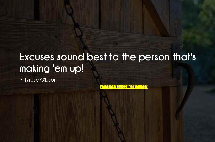 Happy Endings No Ho Ho Quotes By Tyrese Gibson: Excuses sound best to the person that's making Happy Endings No Ho Ho Quotes By Tyrese Gibson: Excuses sound best to the person that's making