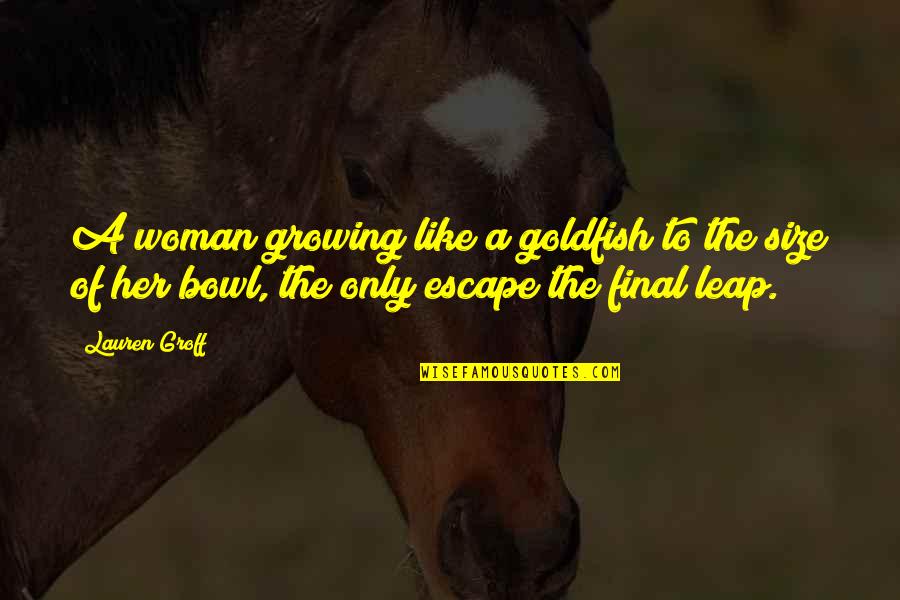 Happy Endings Tv Quotes By Lauren Groff: A woman growing like a goldfish to the Happy Endings Tv Quotes By Lauren Groff: A woman growing like a goldfish to the