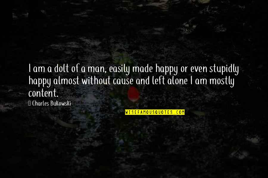 Happy Even Alone Quotes By Charles Bukowski: I am a dolt of a man, easily