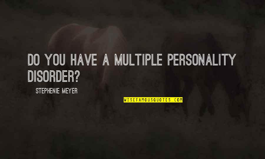 Happy Events Quotes By Stephenie Meyer: Do you have a multiple personality disorder?