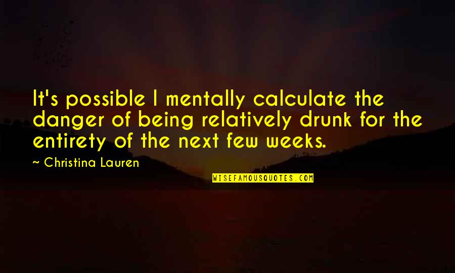 Happy Ever Afters Quotes By Christina Lauren: It's possible I mentally calculate the danger of