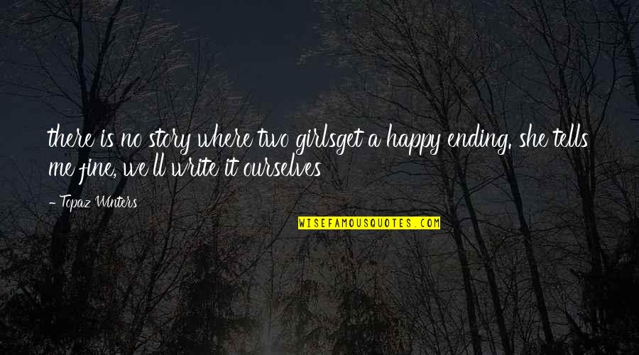 Happy Ever Ending Quotes By Topaz Winters: there is no story where two girlsget a Happy Ever Ending Quotes By Topaz Winters: there is no story where two girlsget a