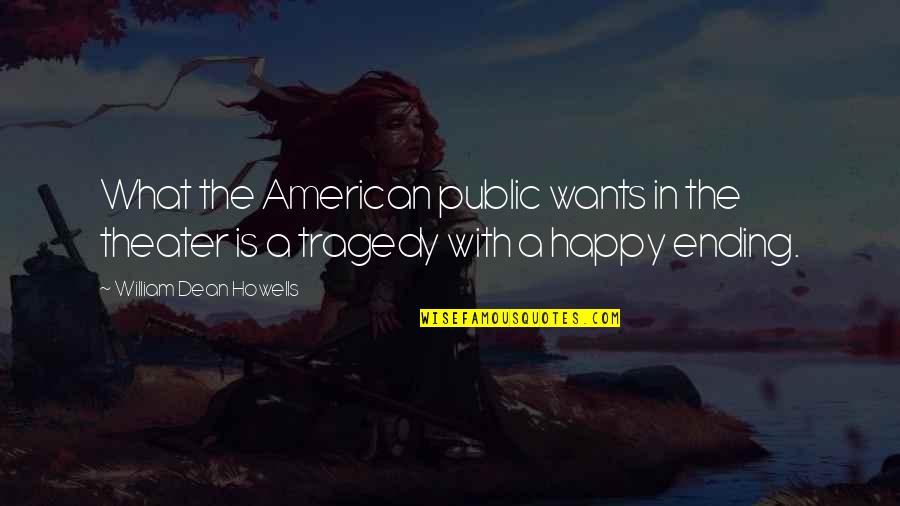 Happy Ever Ending Quotes By William Dean Howells: What the American public wants in the theater Happy Ever Ending Quotes By William Dean Howells: What the American public wants in the theater