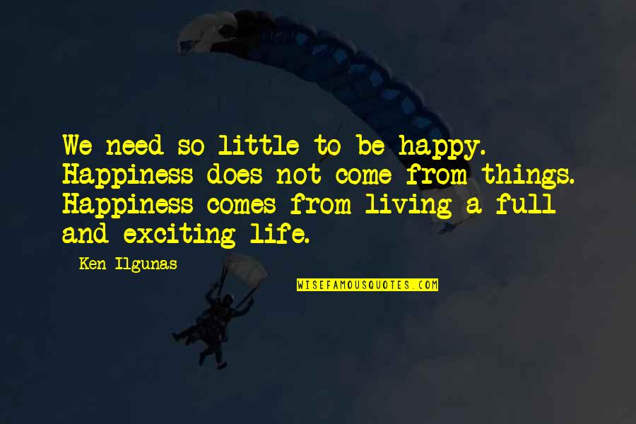 Happy Exciting Quotes By Ken Ilgunas: We need so little to be happy. Happiness