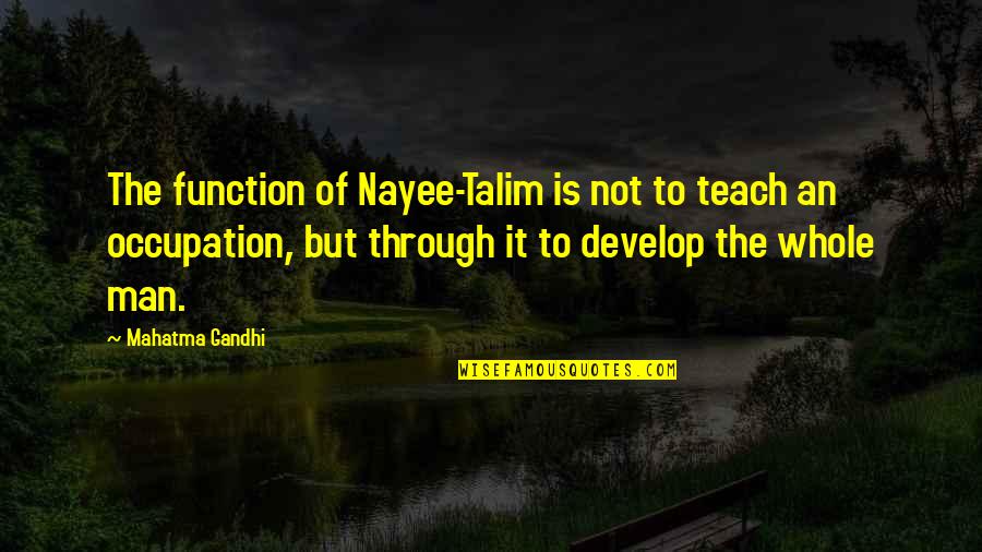 Happy Exciting Quotes By Mahatma Gandhi: The function of Nayee-Talim is not to teach