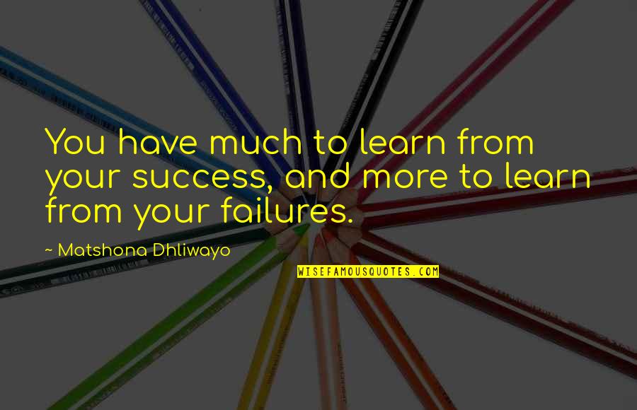 Happy Exciting Quotes By Matshona Dhliwayo: You have much to learn from your success,