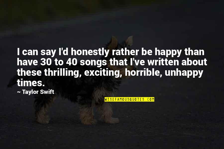 Happy Exciting Quotes By Taylor Swift: I can say I'd honestly rather be happy
