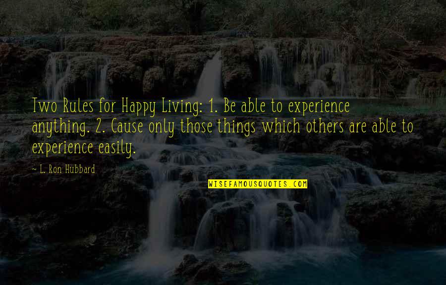 Happy Experience Quotes By L. Ron Hubbard: Two Rules for Happy Living: 1. Be able