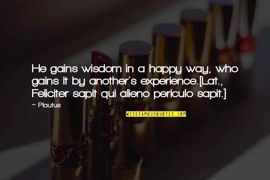 Happy Experience Quotes By Plautus: He gains wisdom in a happy way, who