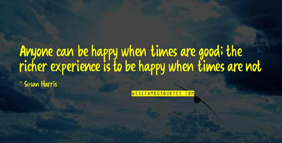 Happy Experience Quotes By Susan Harris: Anyone can be happy when times are good;