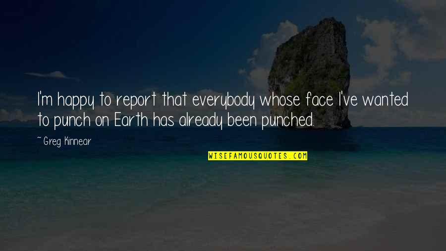 Happy Face Quotes By Greg Kinnear: I'm happy to report that everybody whose face Happy Face Quotes By Greg Kinnear: I'm happy to report that everybody whose face