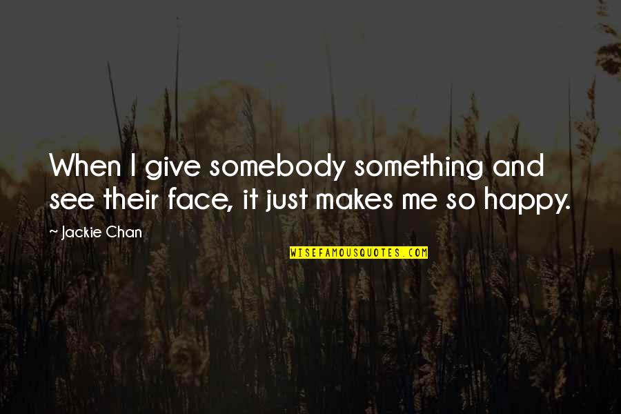 Happy Face Quotes By Jackie Chan: When I give somebody something and see their