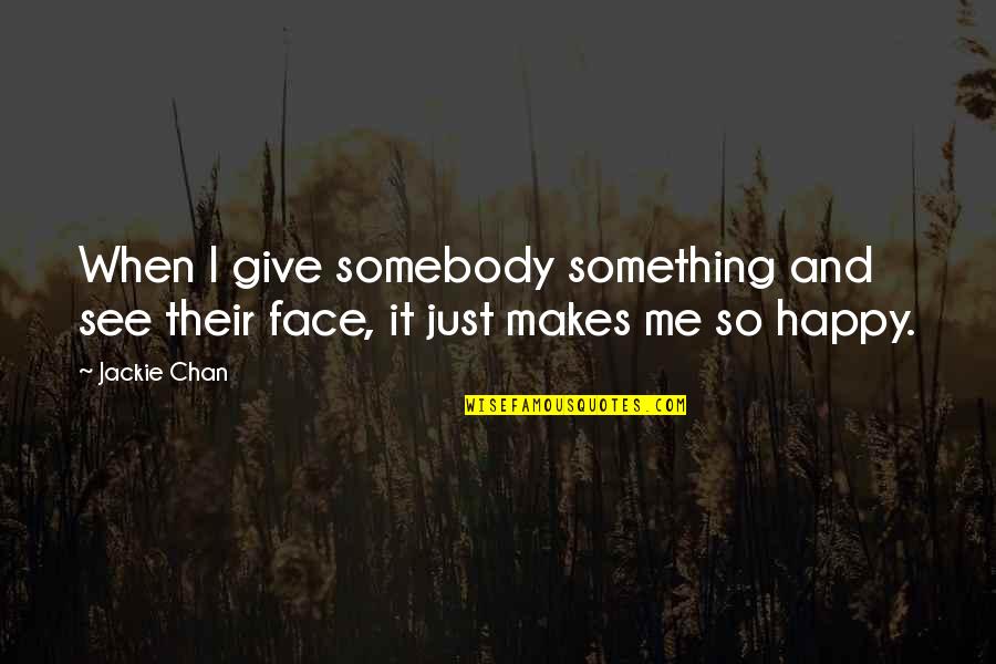 Happy Face Quotes By Jackie Chan: When I give somebody something and see their