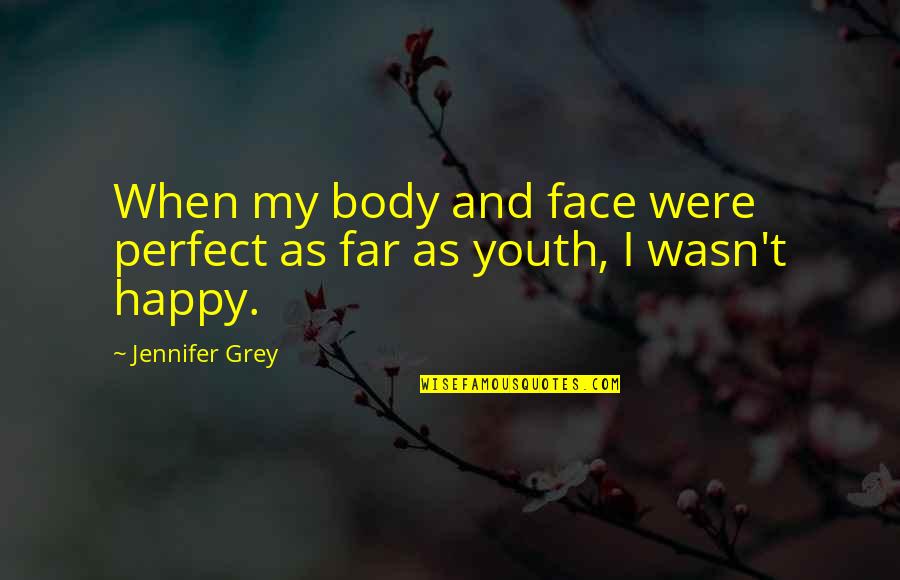 Happy Face Quotes By Jennifer Grey: When my body and face were perfect as