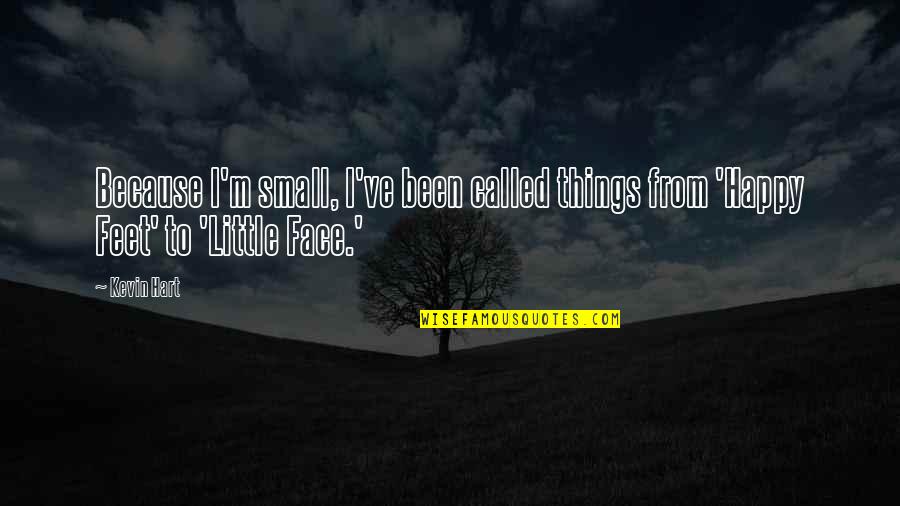 Happy Face Quotes By Kevin Hart: Because I'm small, I've been called things from