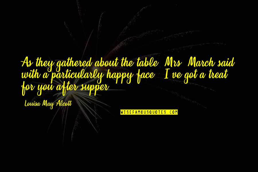Happy Face Quotes By Louisa May Alcott: As they gathered about the table, Mrs. March