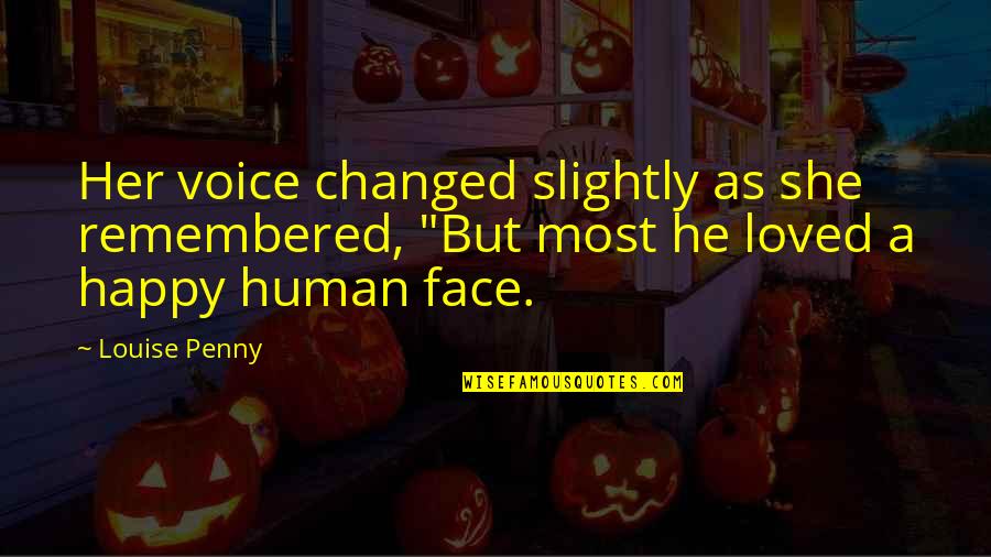 Happy Face Quotes By Louise Penny: Her voice changed slightly as she remembered, "But