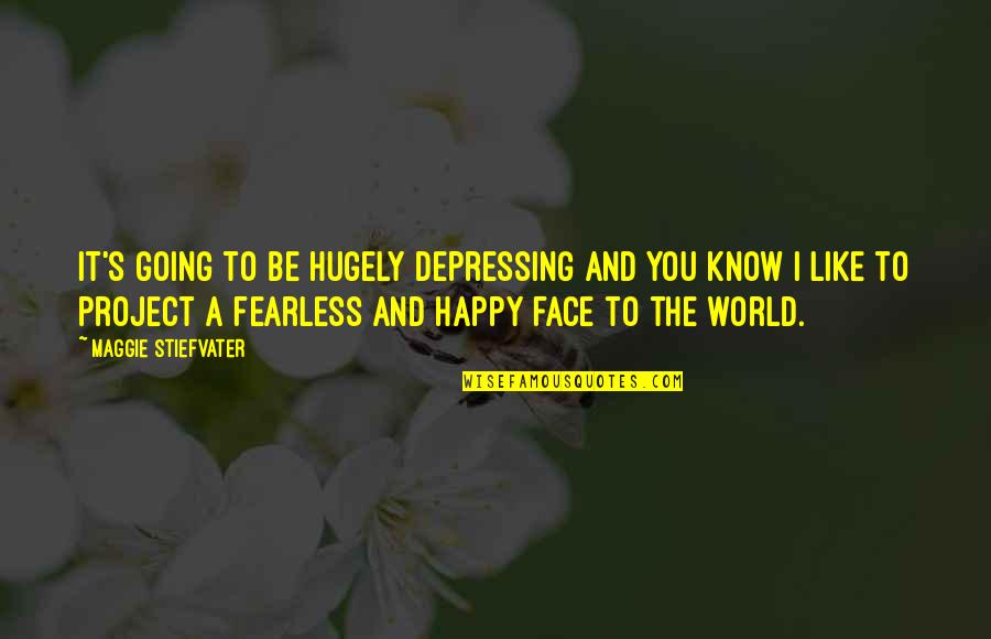 Happy Face Quotes By Maggie Stiefvater: It's going to be hugely depressing and you Happy Face Quotes By Maggie Stiefvater: It's going to be hugely depressing and you