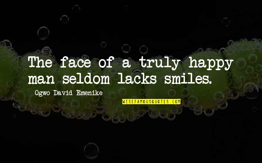 Happy Face Quotes By Ogwo David Emenike: The face of a truly happy man seldom