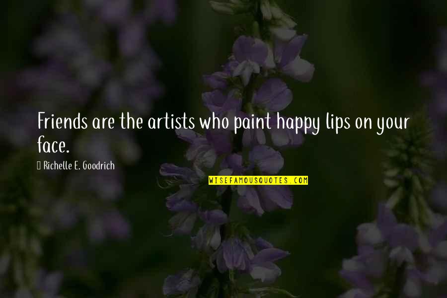 Happy Face Quotes By Richelle E. Goodrich: Friends are the artists who paint happy lips Happy Face Quotes By Richelle E. Goodrich: Friends are the artists who paint happy lips
