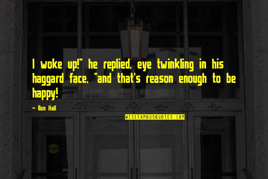 Happy Face Quotes By Ron Hall: I woke up!" he replied, eye twinkling in Happy Face Quotes By Ron Hall: I woke up!" he replied, eye twinkling in