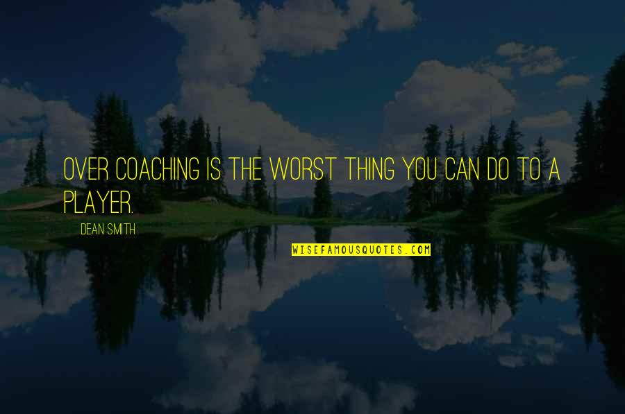 Happy Facebook Quotes By Dean Smith: Over coaching is the worst thing you can