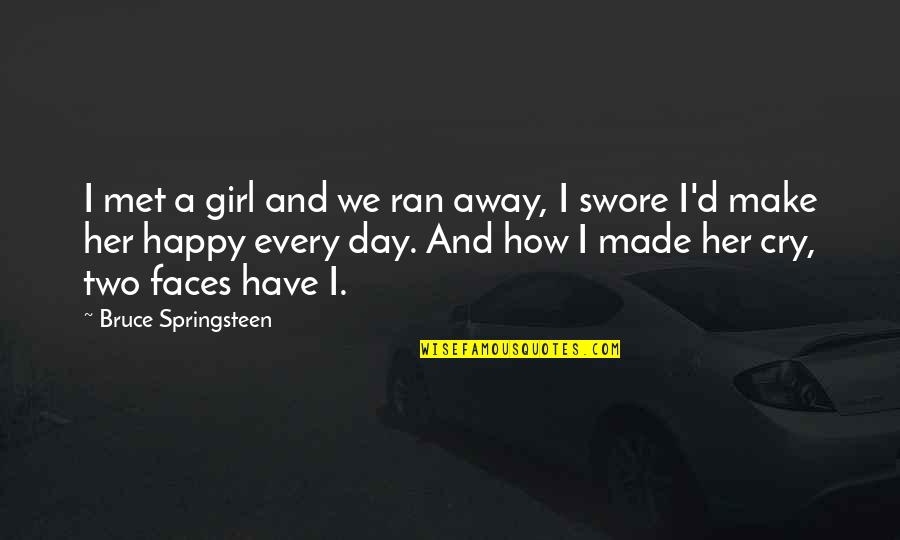 Happy Faces Quotes By Bruce Springsteen: I met a girl and we ran away, Happy Faces Quotes By Bruce Springsteen: I met a girl and we ran away,