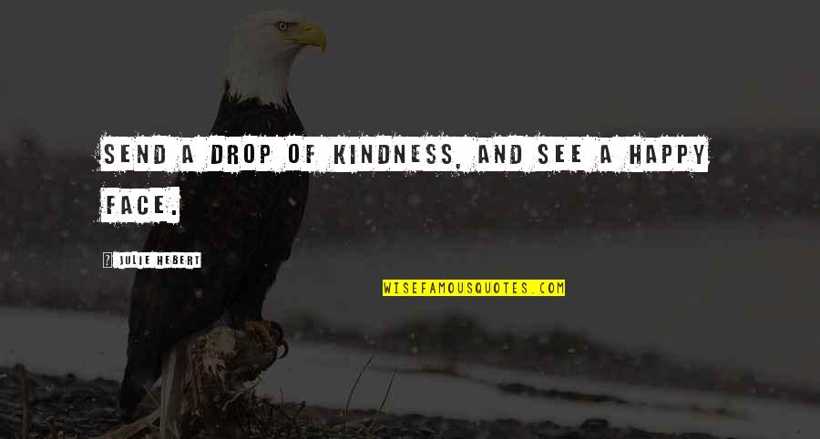 Happy Faces Quotes By Julie Hebert: Send a drop of kindness, and see a Happy Faces Quotes By Julie Hebert: Send a drop of kindness, and see a