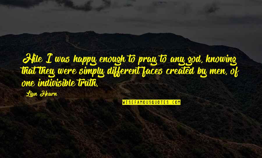 Happy Faces Quotes By Lian Hearn: Hile I was happy enough to pray to Happy Faces Quotes By Lian Hearn: Hile I was happy enough to pray to