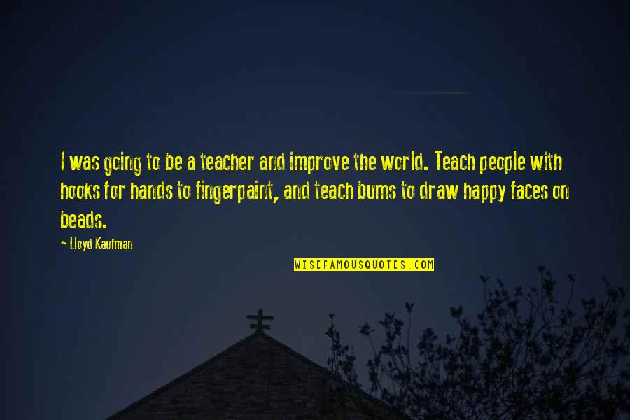 Happy Faces Quotes By Lloyd Kaufman: I was going to be a teacher and Happy Faces Quotes By Lloyd Kaufman: I was going to be a teacher and
