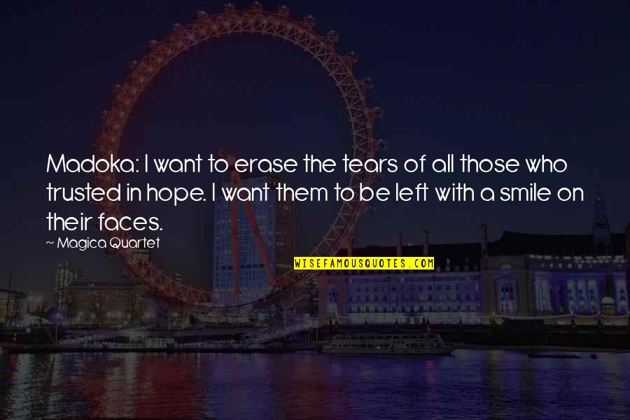 Happy Faces Quotes By Magica Quartet: Madoka: I want to erase the tears of Happy Faces Quotes By Magica Quartet: Madoka: I want to erase the tears of