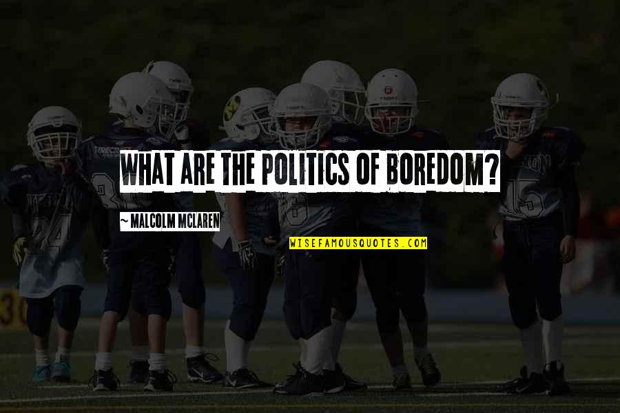 Happy Faces Quotes By Malcolm McLaren: What are the politics of boredom? Happy Faces Quotes By Malcolm McLaren: What are the politics of boredom?