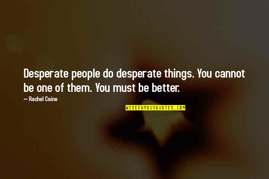 Happy Faces Quotes By Rachel Caine: Desperate people do desperate things. You cannot be