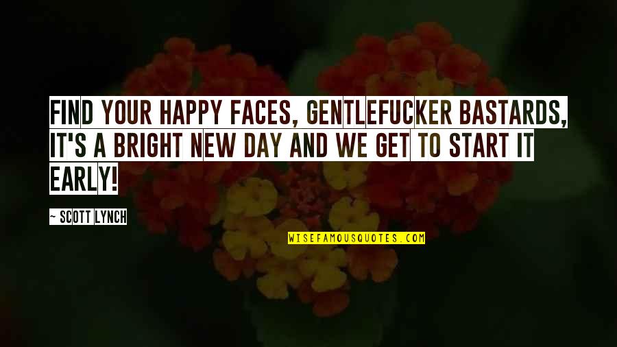 Happy Faces Quotes By Scott Lynch: Find your happy faces, Gentlefucker Bastards, it's a Happy Faces Quotes By Scott Lynch: Find your happy faces, Gentlefucker Bastards, it's a