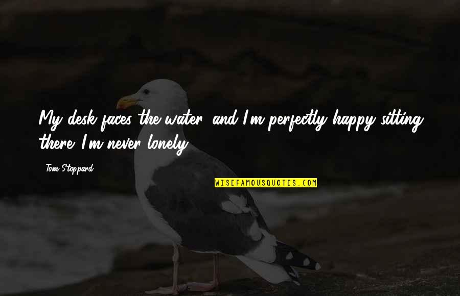 Happy Faces Quotes By Tom Stoppard: My desk faces the water, and I'm perfectly
