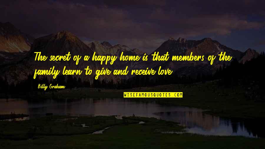 Happy Family Love Quotes By Billy Graham: The secret of a happy home is that