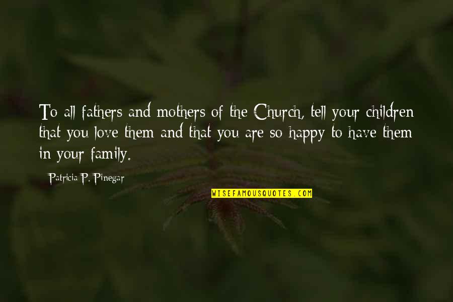 Happy Family Love Quotes By Patricia P. Pinegar: To all fathers and mothers of the Church,