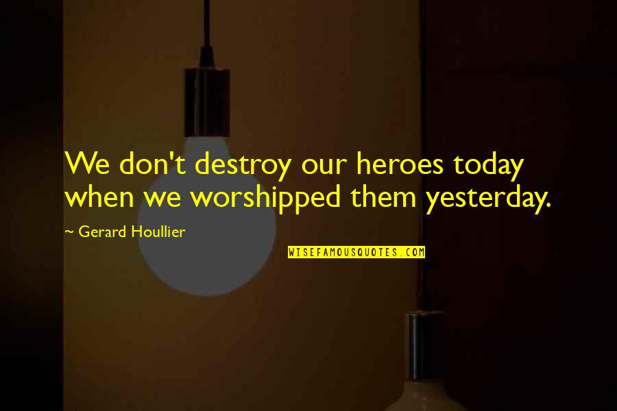 Happy Family Moments Quotes By Gerard Houllier: We don't destroy our heroes today when we