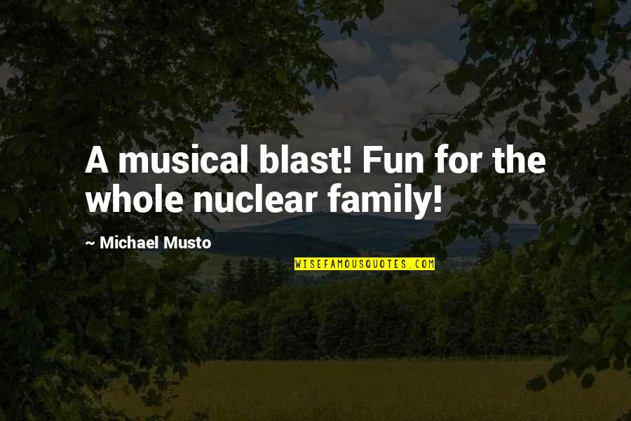 Happy Family Sunday Quotes By Michael Musto: A musical blast! Fun for the whole nuclear