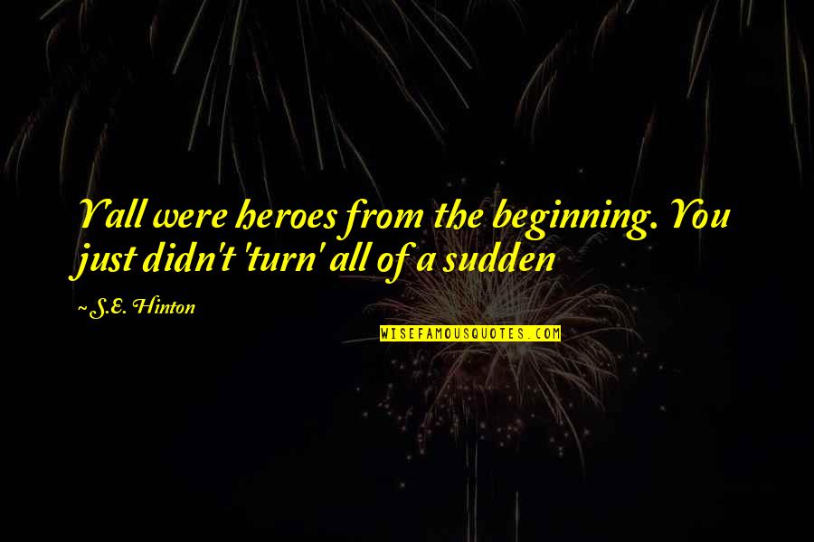 Happy Father Day Deceased Quotes By S.E. Hinton: Y'all were heroes from the beginning. You just